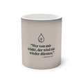 ,,Wer von mir trinkt wird nie wieder dürsten,, Design - Farbwechsel-Tasse
