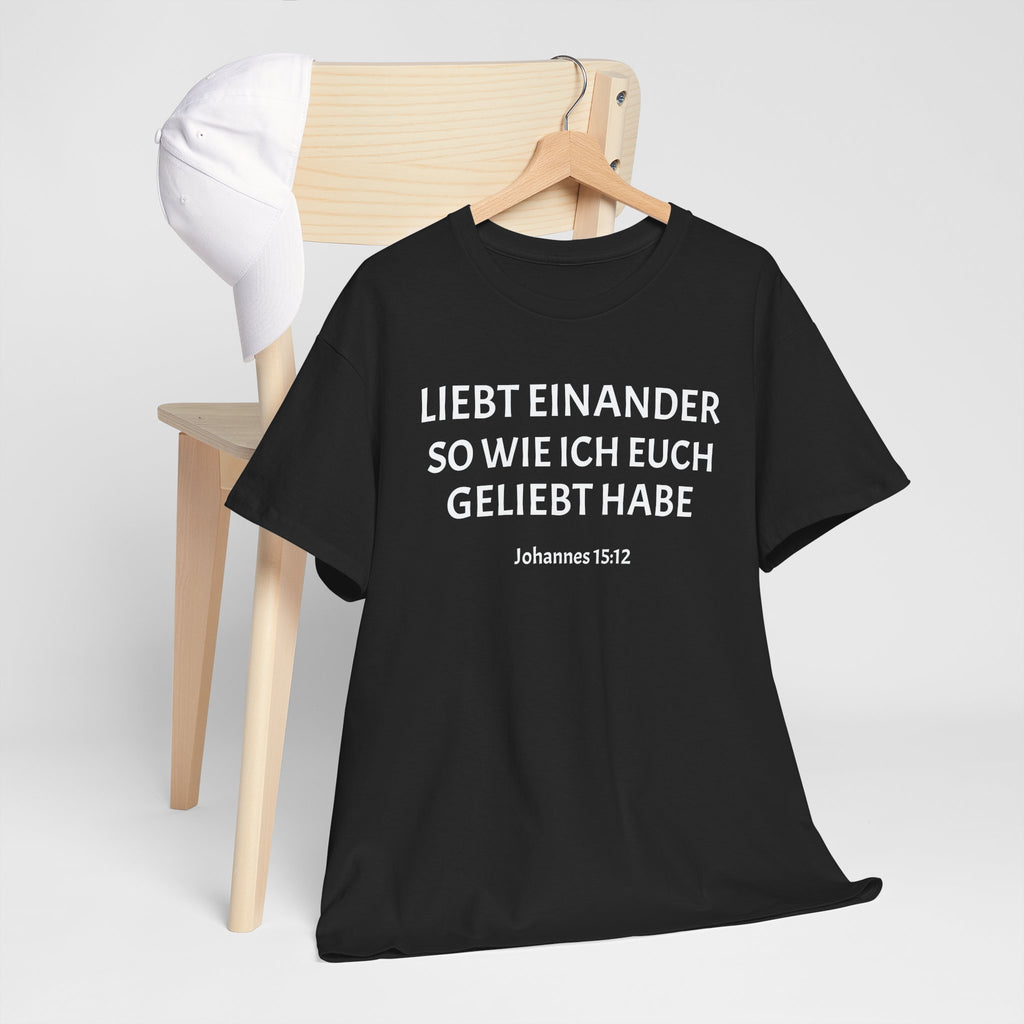 ,,Liebt einander so wie ich euch geliebt habe,, Johannes: 15,12 T-Shirt