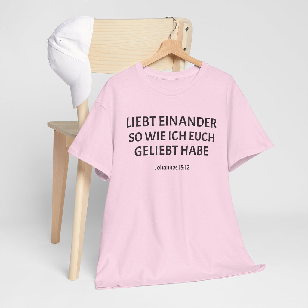,,Liebt einander so wie ich euch geliebt habe,, Johannes: 15,12 T-Shirt