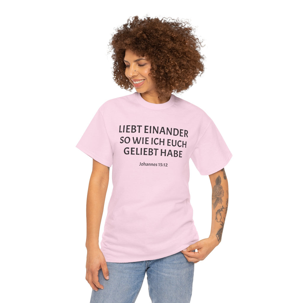 ,,Liebt einander so wie ich euch geliebt habe,, Johannes: 15,12 T-Shirt