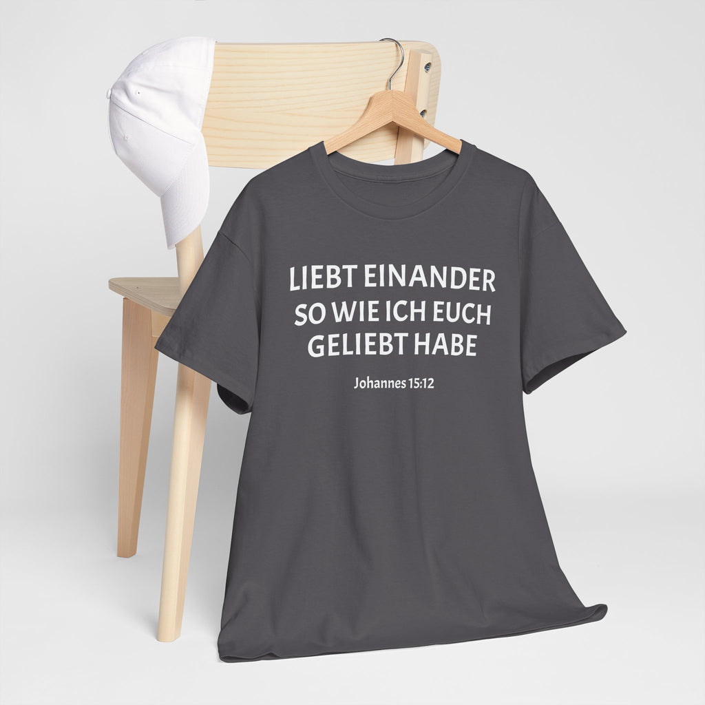 ,,Liebt einander so wie ich euch geliebt habe,, Johannes: 15,12 T-Shirt