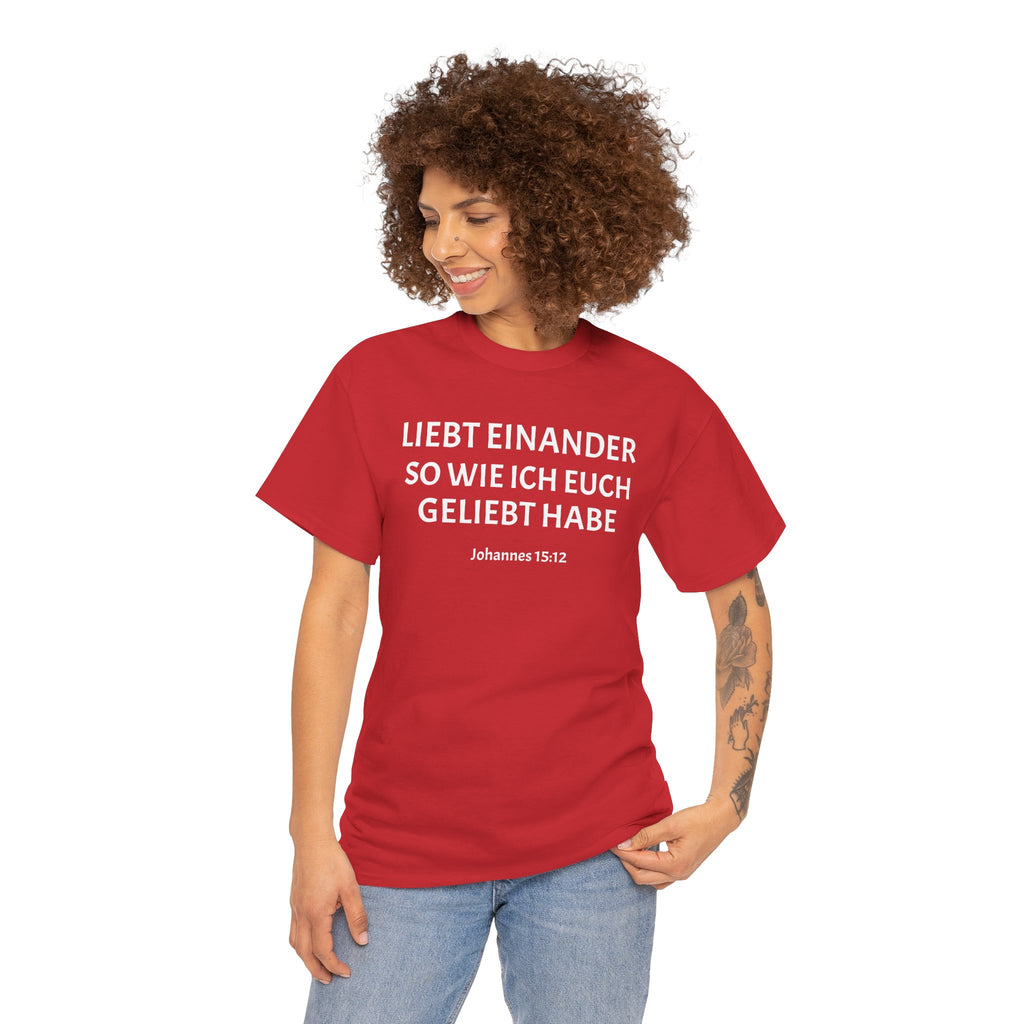 ,,Liebt einander so wie ich euch geliebt habe,, Johannes: 15,12 T-Shirt