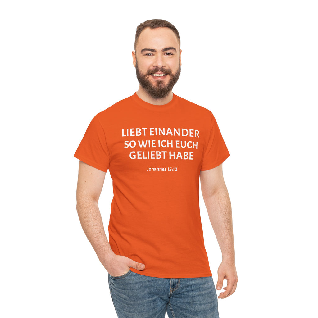 ,,Liebt einander so wie ich euch geliebt habe,, Johannes: 15,12 T-Shirt