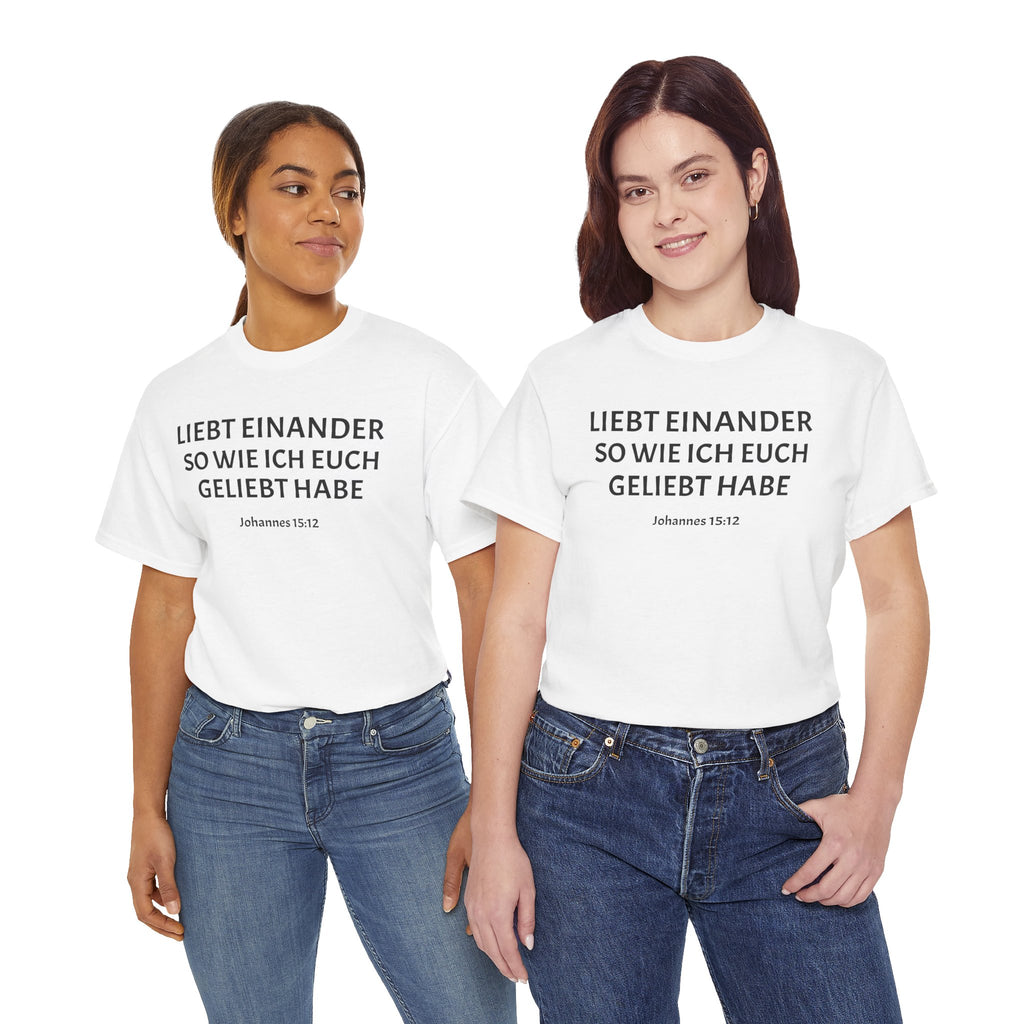 ,,Liebt einander so wie ich euch geliebt habe,, Johannes: 15,12 T-Shirt