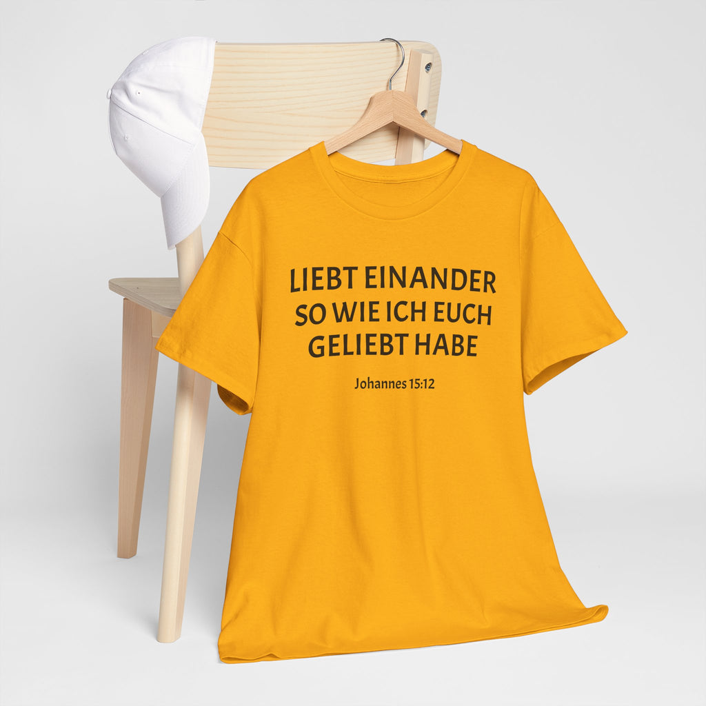 ,,Liebt einander so wie ich euch geliebt habe,, Johannes: 15,12 T-Shirt