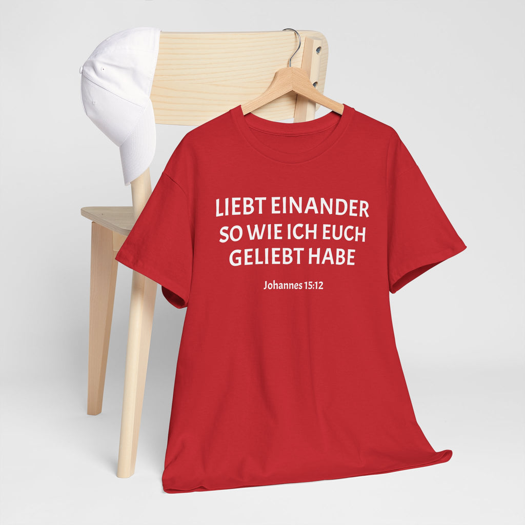 ,,Liebt einander so wie ich euch geliebt habe,, Johannes: 15,12 T-Shirt