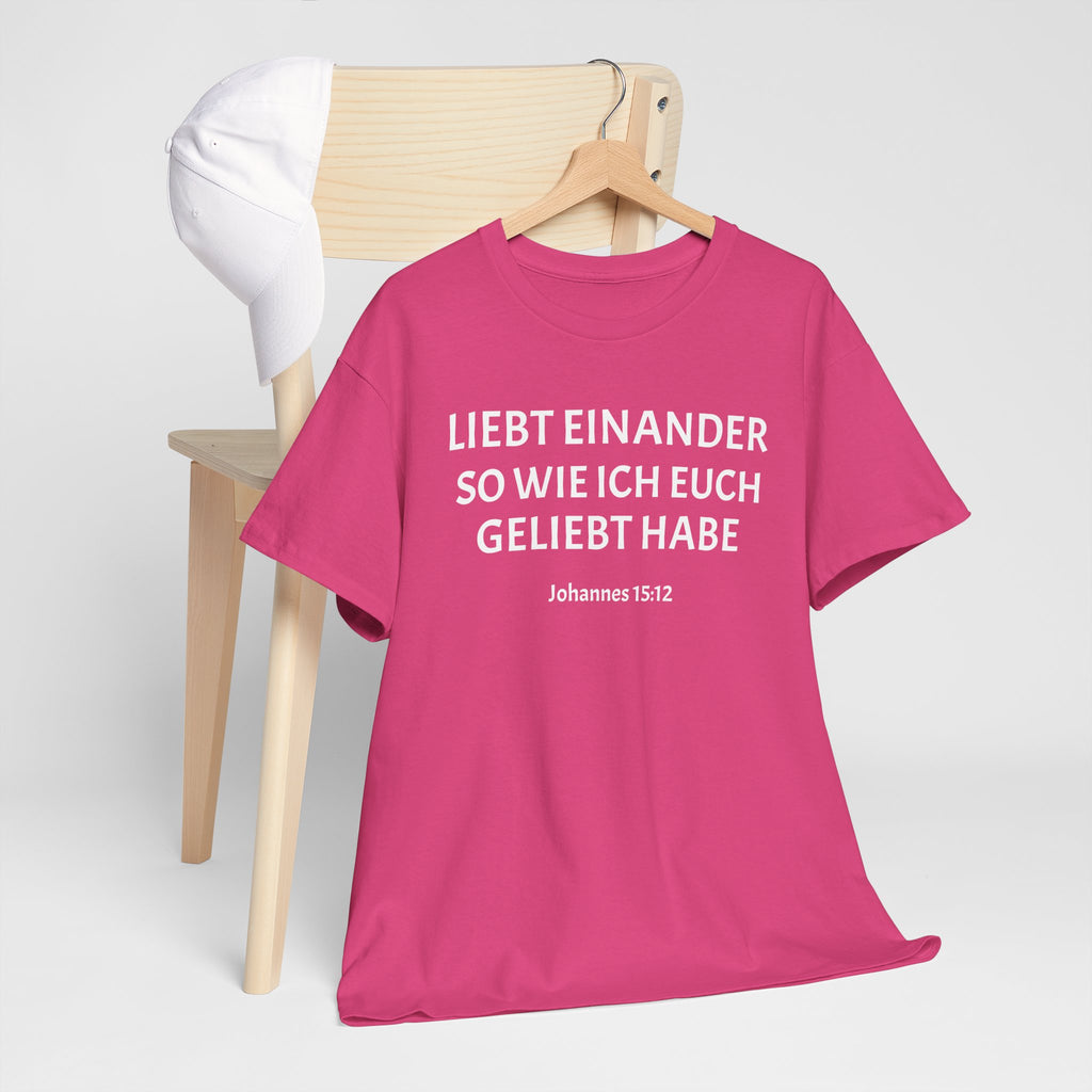 ,,Liebt einander so wie ich euch geliebt habe,, Johannes: 15,12 T-Shirt