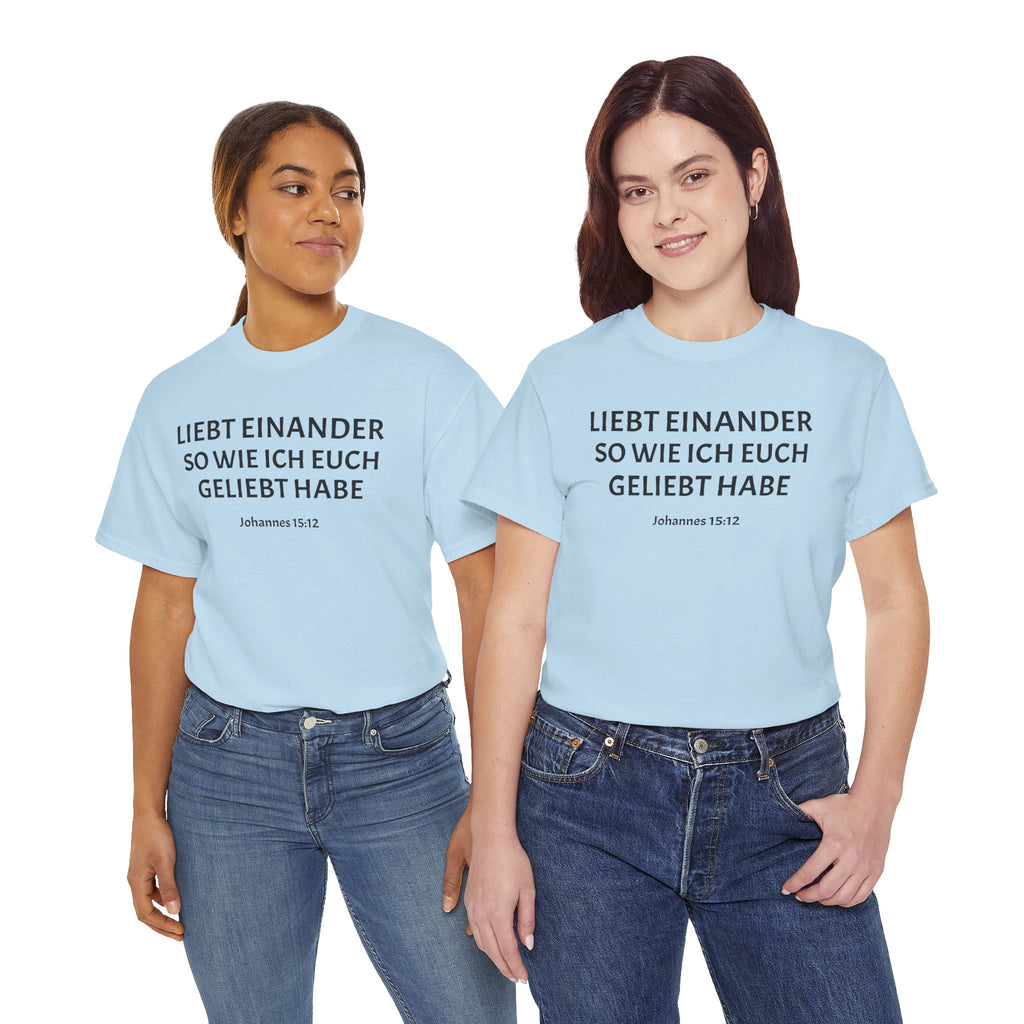 ,,Liebt einander so wie ich euch geliebt habe,, Johannes: 15,12 T-Shirt