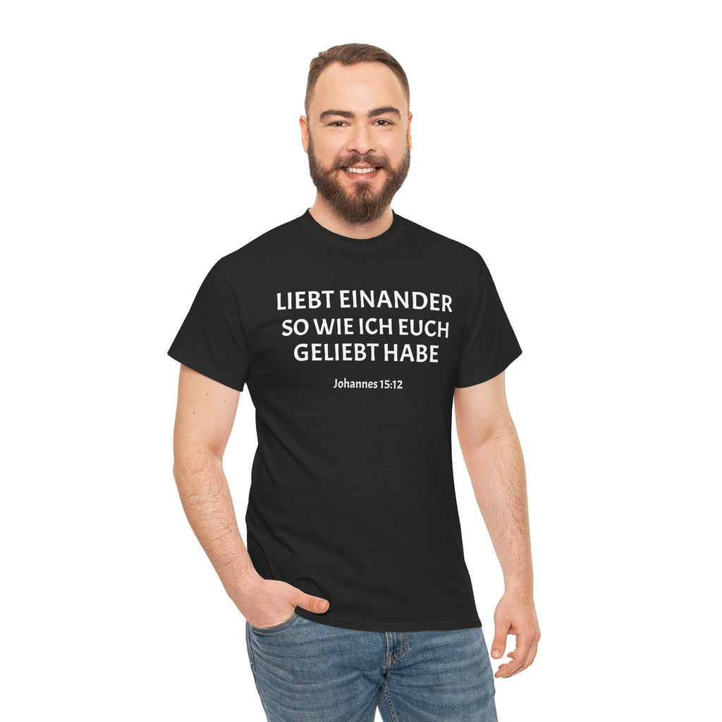 ,,Liebt einander so wie ich euch geliebt habe,, Johannes: 15,12 T-Shirt