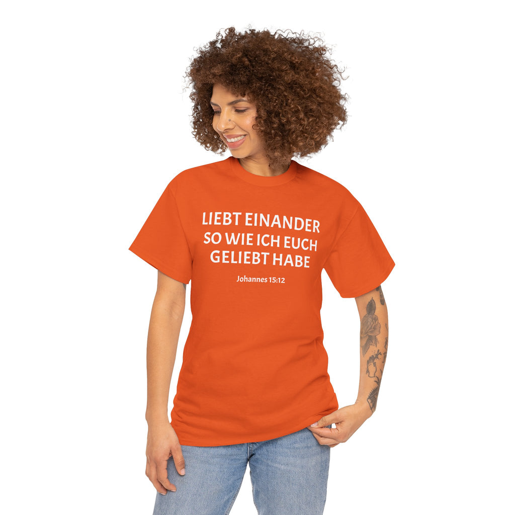 ,,Liebt einander so wie ich euch geliebt habe,, Johannes: 15,12 T-Shirt