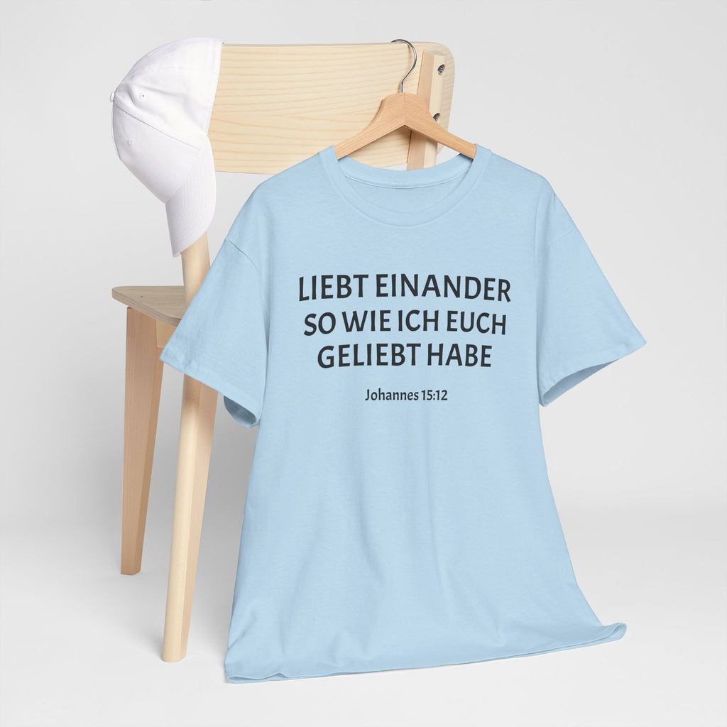 ,,Liebt einander so wie ich euch geliebt habe,, Johannes: 15,12 T-Shirt