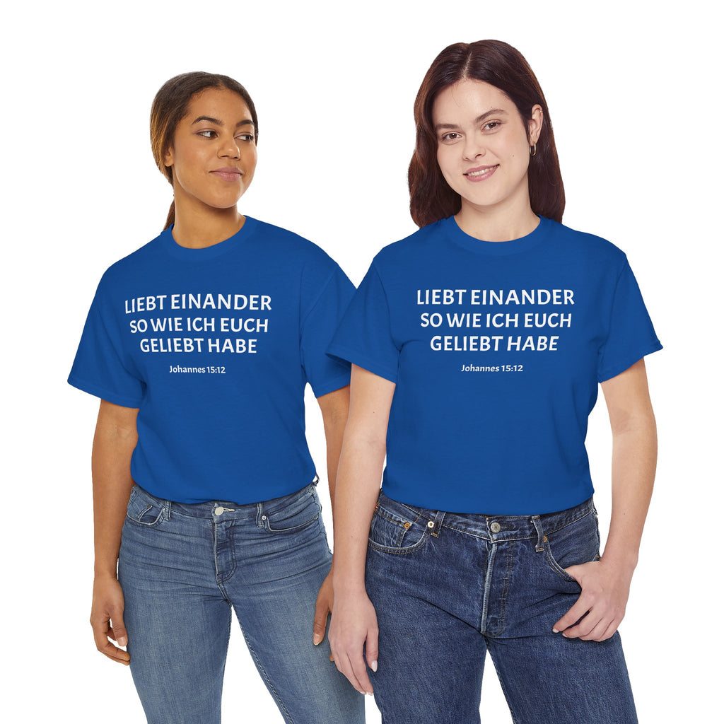 ,,Liebt einander so wie ich euch geliebt habe,, Johannes: 15,12 T-Shirt
